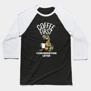 Coffee First, Conversation Later Dinosaur Design Baseball T-Shirt